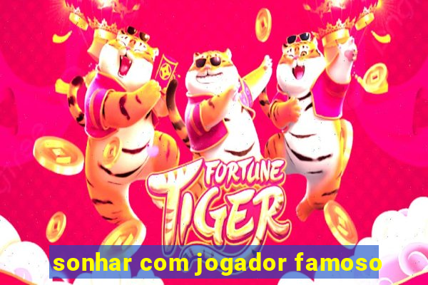 sonhar com jogador famoso